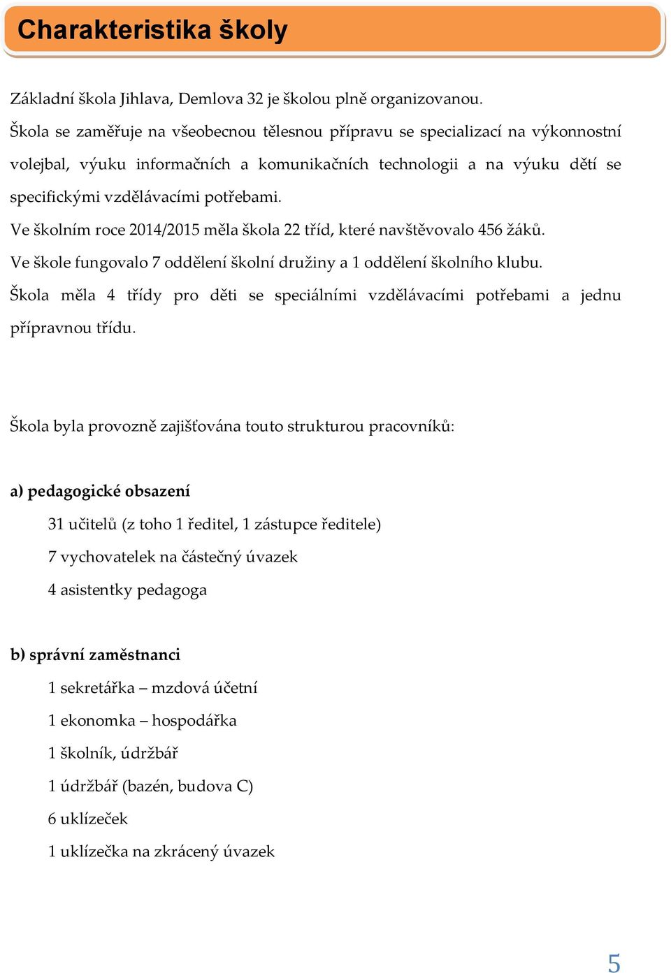 Ve školním roce 2014/2015 měla škola 22 tříd, které navštěvovalo 456 žáků. Ve škole fungovalo 7 oddělení školní družiny a 1 oddělení školního klubu.