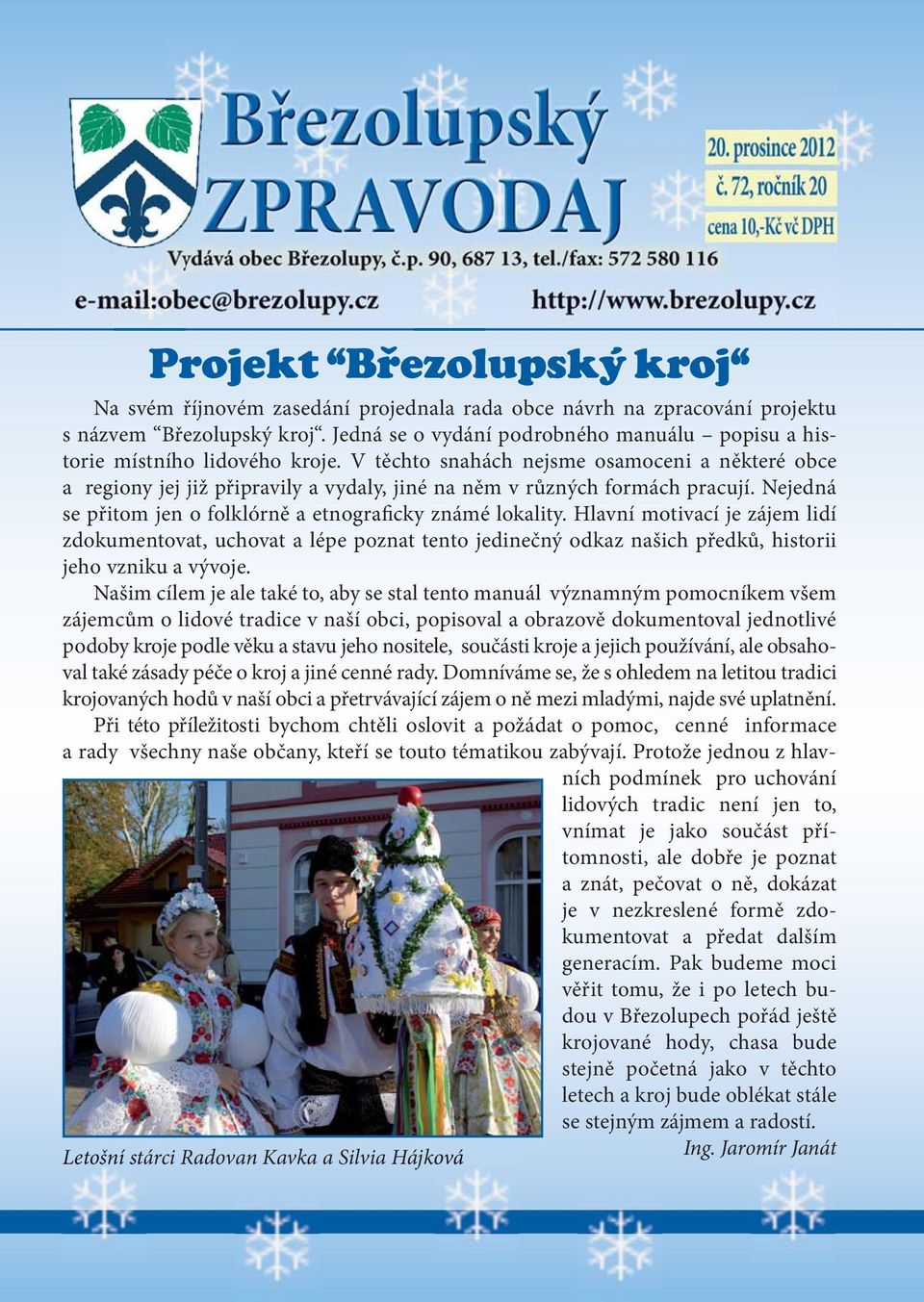 V těchto snahách nejsme osamoceni a některé obce a regiony jej již připravily a vydaly, jiné na něm v různých formách pracují. Nejedná se přitom jen o folklórně a etnograficky známé lokality.