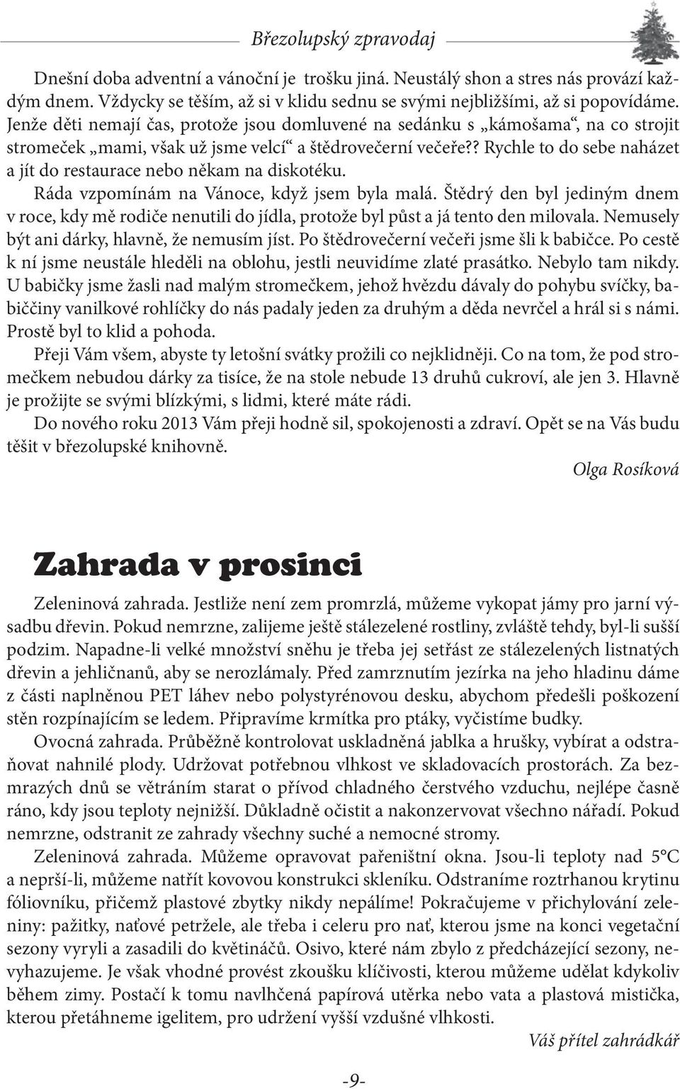 ? Rychle to do sebe naházet a jít do restaurace nebo někam na diskotéku. Ráda vzpomínám na Vánoce, když jsem byla malá.