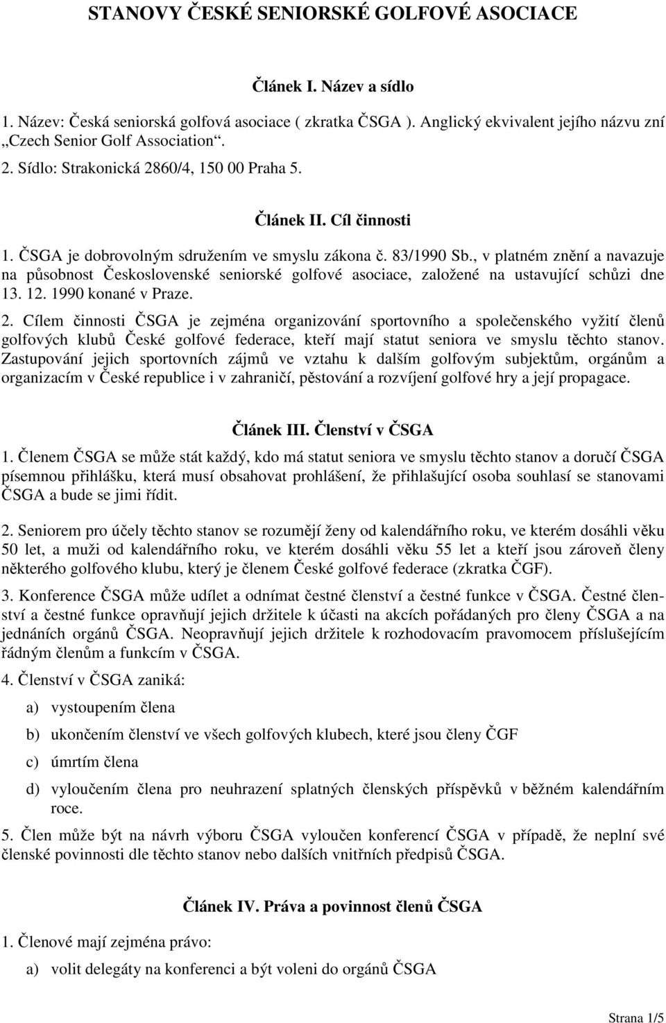 , v platném znění a navazuje na působnost Československé seniorské golfové asociace, založené na ustavující schůzi dne 13. 12. 1990 konané v Praze. 2.