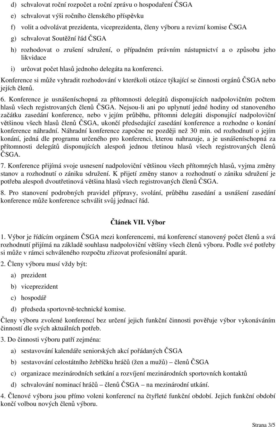 Konference si může vyhradit rozhodování v kterékoli otázce týkající se činnosti orgánů ČSGA nebo jejích členů. 6.