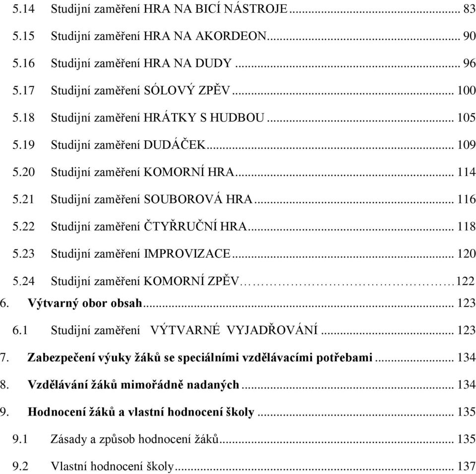 22 Studijní zaměření ČTYŘRUČNÍ HRA... 118 5.23 Studijní zaměření IMPROVIZACE... 120 5.24 Studijní zaměření KOMORNÍ ZPĚV 122 6. Výtvarný obor obsah... 123 6.1 Studijní zaměření VÝTVARNÉ VYJADŘOVÁNÍ.