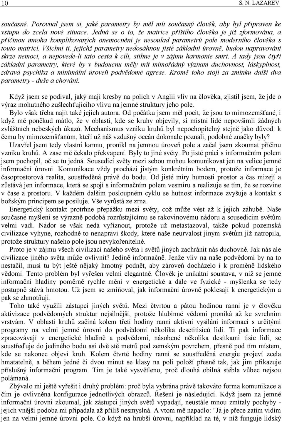 Všichni ti, jejichž parametry nedosáhnou jisté základní úrovně, budou napravováni skrze nemoci, a nepovede-li tato cesta k cíli, stihne je v zájmu harmonie smrt.