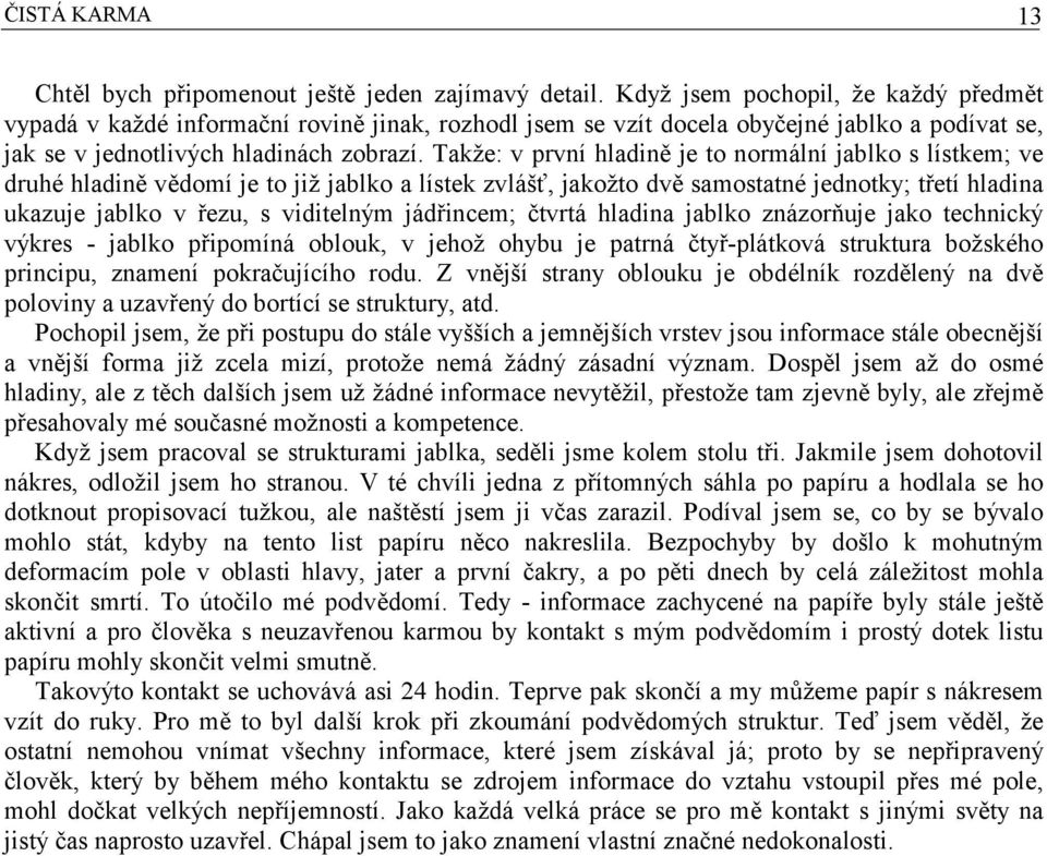 Takže: v první hladině je to normální jablko s lístkem; ve druhé hladině vědomí je to již jablko a lístek zvlášť, jakožto dvě samostatné jednotky; třetí hladina ukazuje jablko v řezu, s viditelným