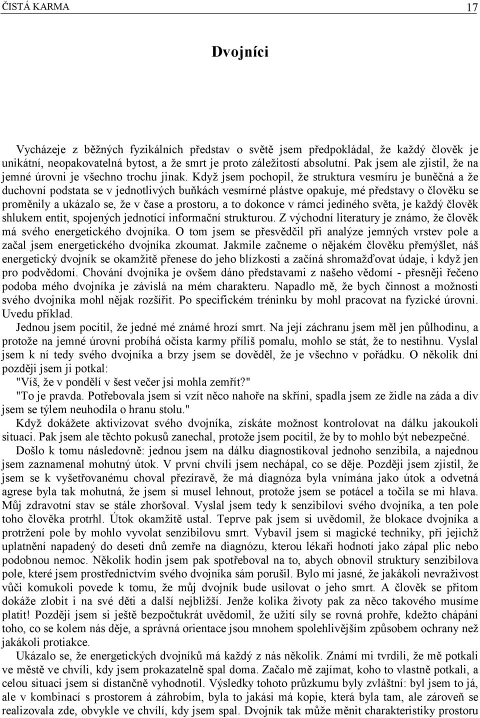 Když jsem pochopil, že struktura vesmíru je buněčná a že duchovní podstata se v jednotlivých buňkách vesmírné plástve opakuje, mé představy o člověku se proměnily a ukázalo se, že v čase a prostoru,