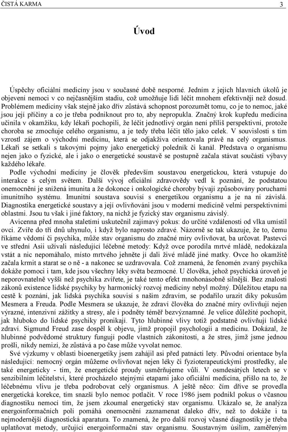 Problémem medicíny však stejně jako dřív zůstává schopnost porozumět tomu, co je to nemoc, jaké jsou její příčiny a co je třeba podniknout pro to, aby nepropukla.