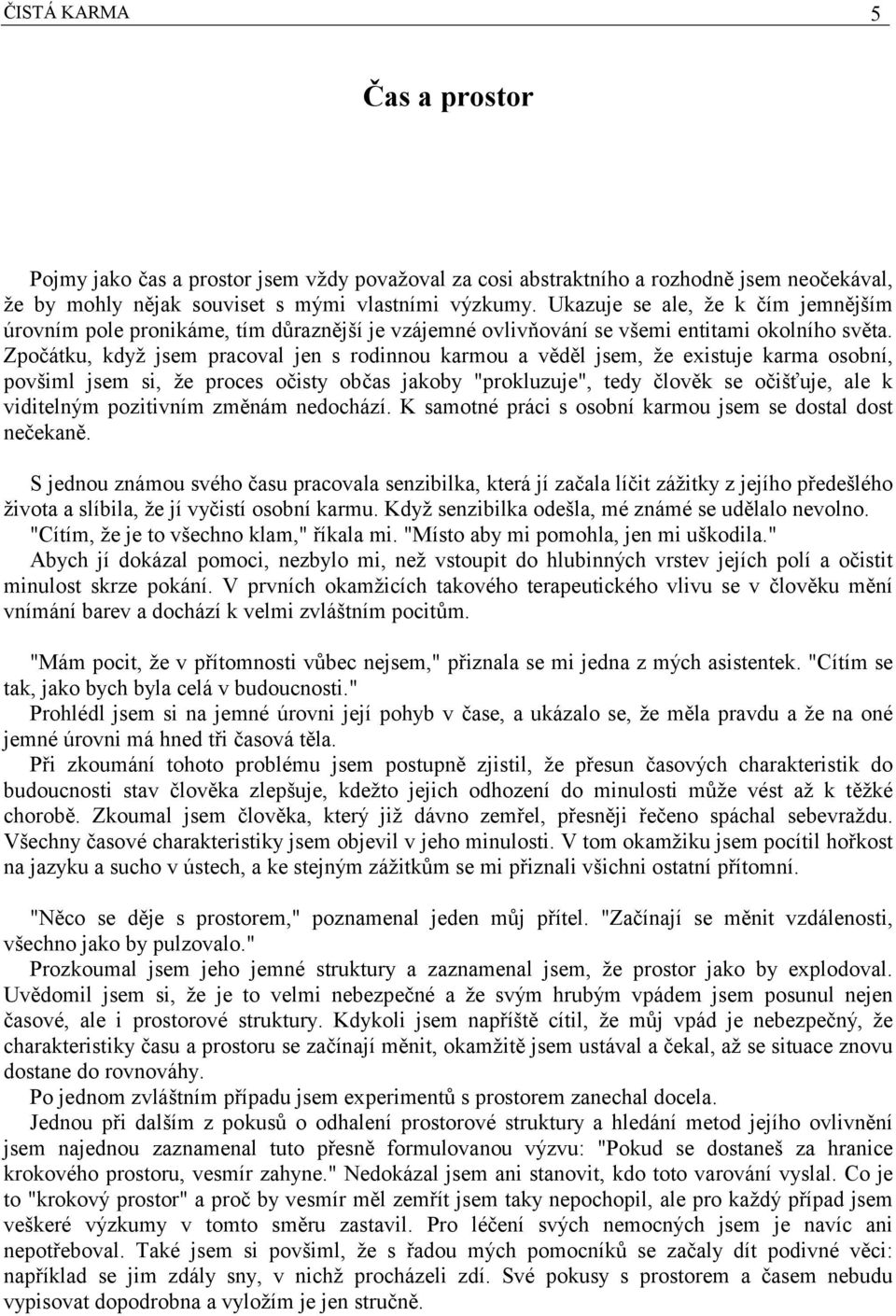 Zpočátku, když jsem pracoval jen s rodinnou karmou a věděl jsem, že existuje karma osobní, povšiml jsem si, že proces očisty občas jakoby "prokluzuje", tedy člověk se očišťuje, ale k viditelným