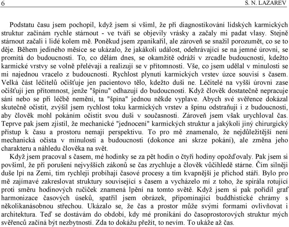 Během jediného měsíce se ukázalo, že jakákoli událost, odehrávající se na jemné úrovni, se promítá do budoucnosti.