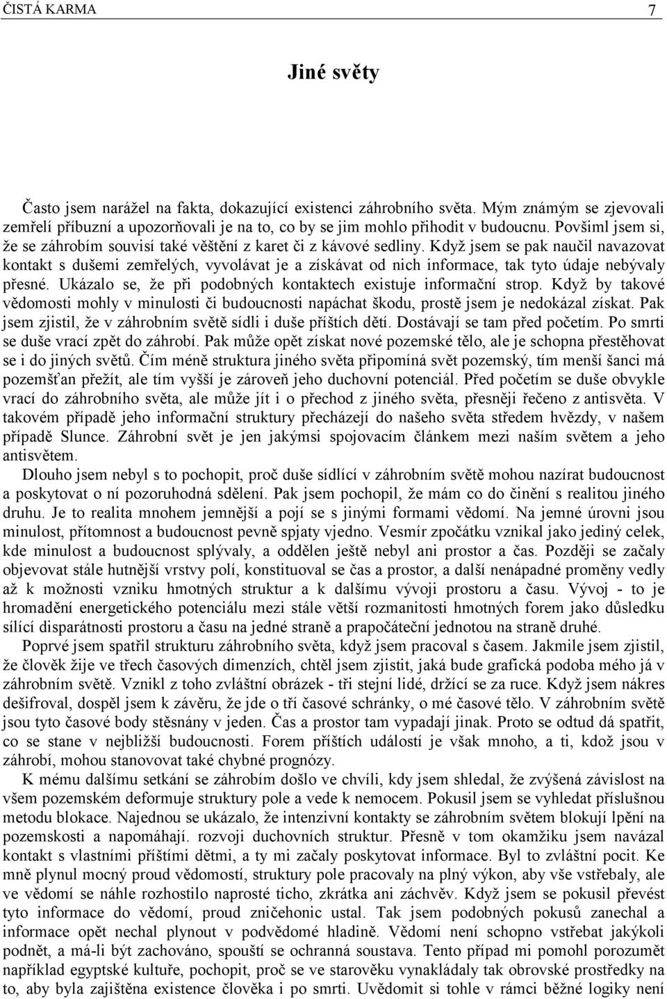 Když jsem se pak naučil navazovat kontakt s dušemi zemřelých, vyvolávat je a získávat od nich informace, tak tyto údaje nebývaly přesné.