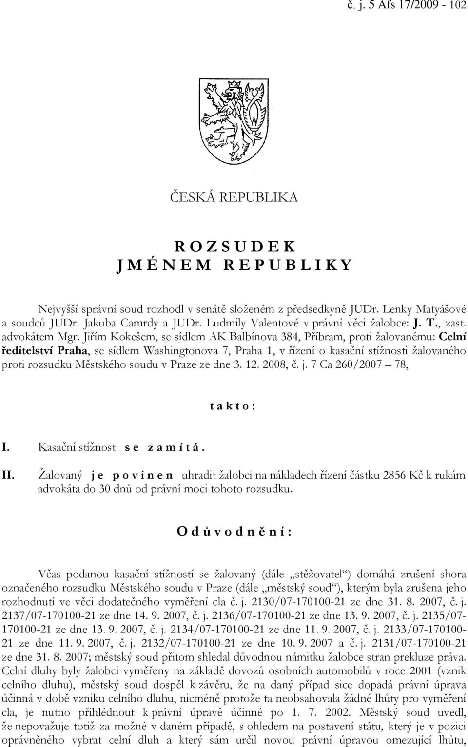 Jiřím Kokešem, se sídlem AK Balbínova 384, Příbram, proti žalovanému: Celní ředitelství Praha, se sídlem Washingtonova 7, Praha 1, v řízení o kasační stížnosti žalovaného proti rozsudku Městského