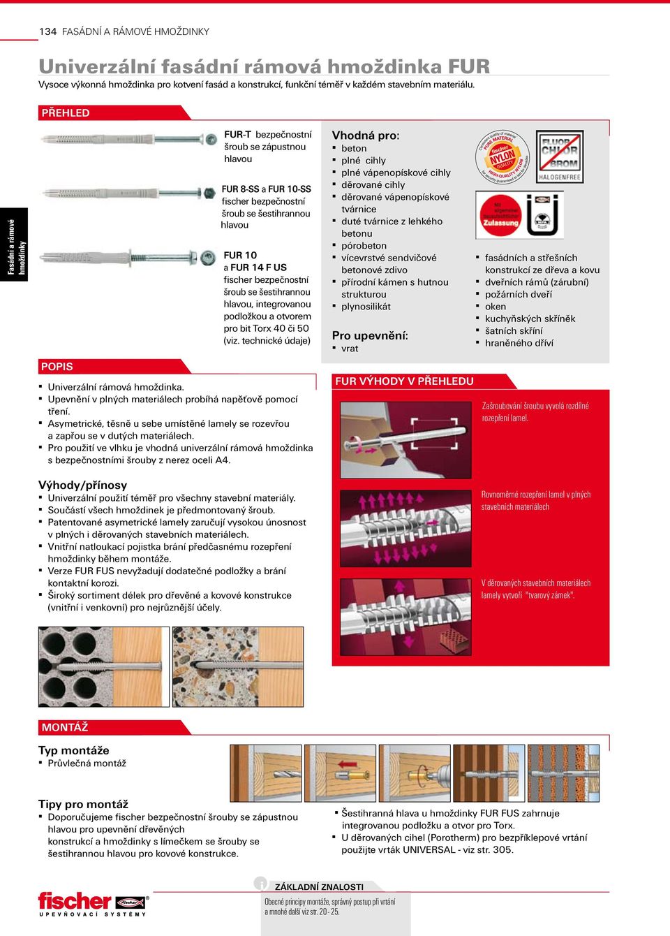 Torx 40 či 50 (viz. technické údaje) Univerzální rámová hmoždinka. Upevnění v plných materiálech probíhá napěťově pomocí tření.