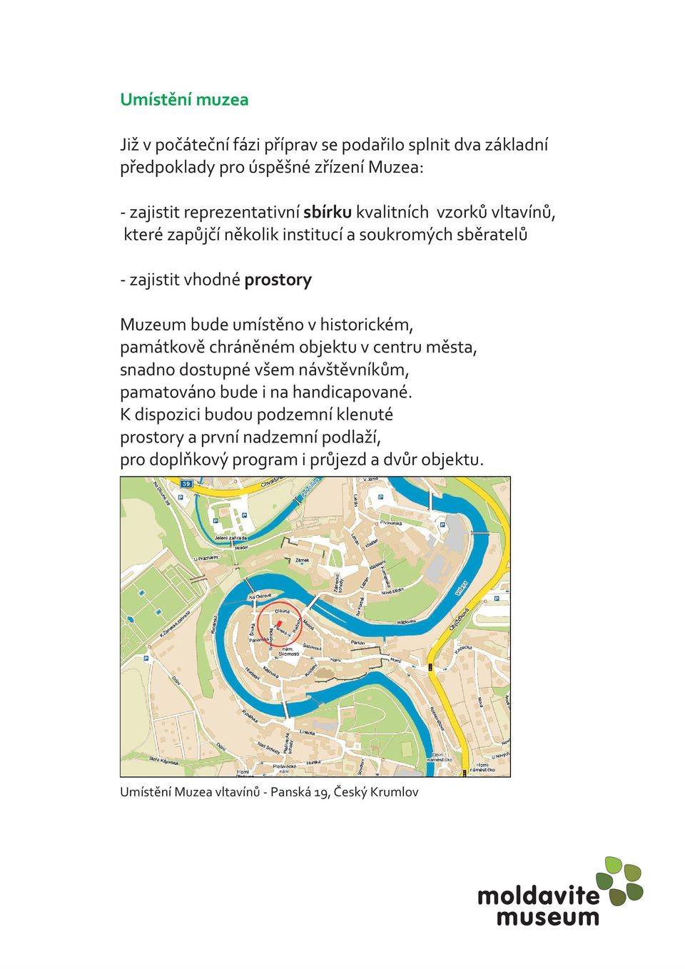 historickém, památkovì chránìném objektu v centru mìsta, snadno dostupné všem návštìvníkùm, pamatováno bude i na handicapované.