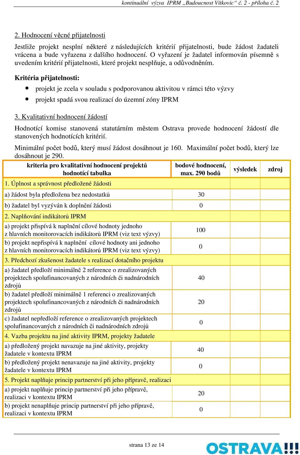 O vyřazení je žadatel informován písemně s uvedením kritérií přijatelnosti, které projekt nesplňuje, a odůvodněním.