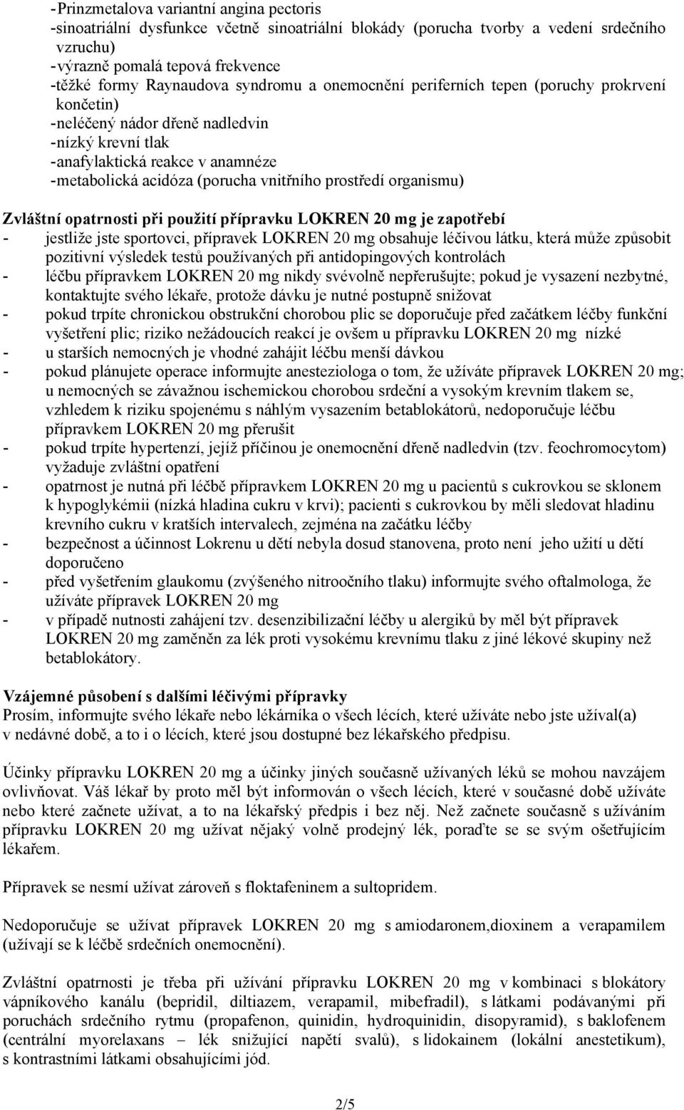 prostředí organismu) Zvláštní opatrnosti při použití přípravku LOKREN 20 mg je zapotřebí - jestliže jste sportovci, přípravek LOKREN 20 mg obsahuje léčivou látku, která může způsobit pozitivní