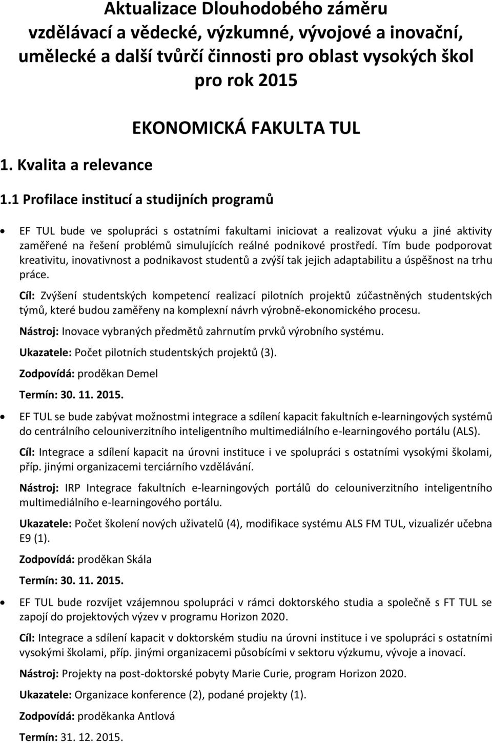 1 Profilace institucí a studijních programů EF TUL bude ve spolupráci s ostatními fakultami iniciovat a realizovat výuku a jiné aktivity zaměřené na řešení problémů simulujících reálné podnikové