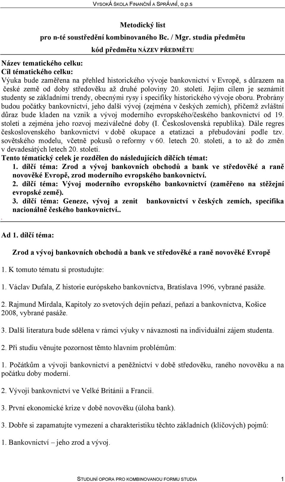 Probrány budou počátky bankovnictví, jeho další vývoj (zejména v českých zemích), přičemž zvláštní důraz bude kladen na vznik a vývoj moderního evropského/českého bankovnictví od 19.