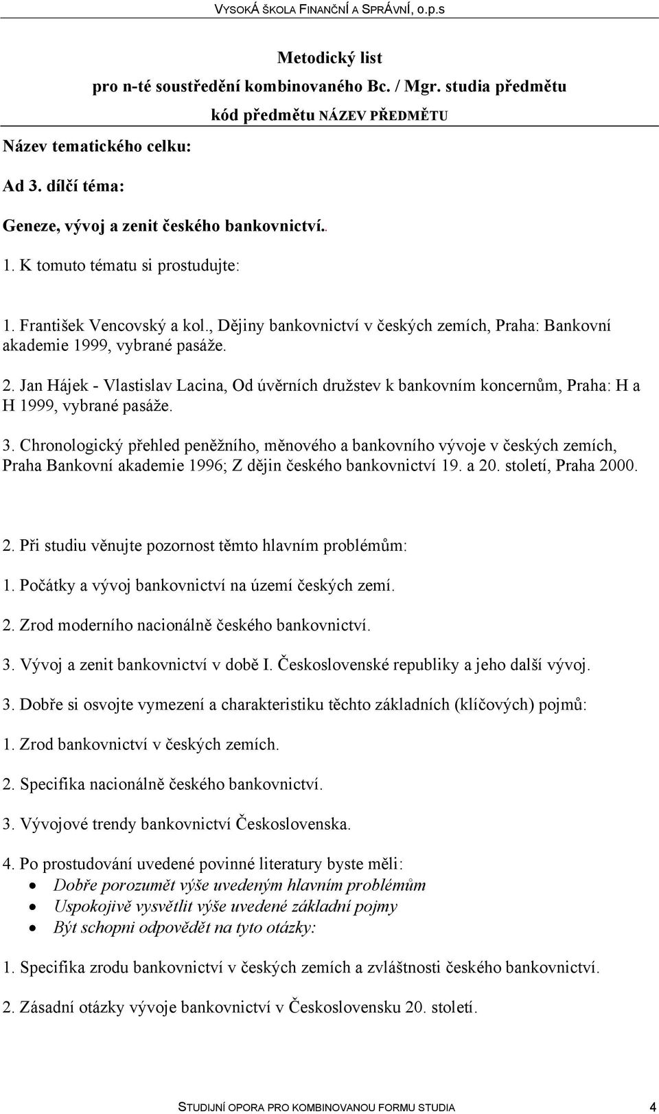 3. Chronologický přehled peněžního, měnového a bankovního vývoje v českých zemích, Praha Bankovní akademie 1996; Z dějin českého bankovnictví 19. a 20