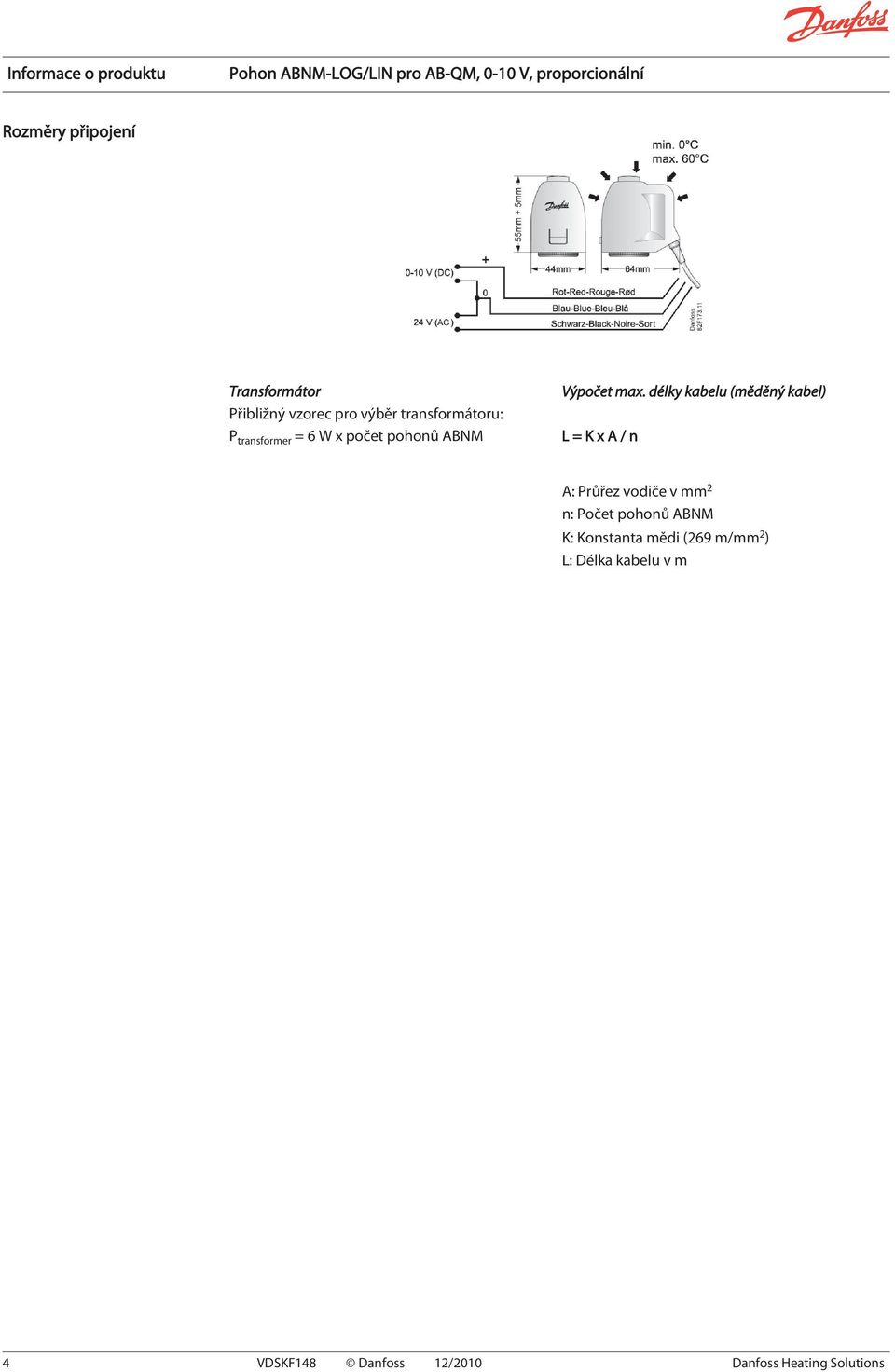 délky kabelu (měděný kabel) L = K x A / n A: Průřez vodiče v mm 2 n: Počet