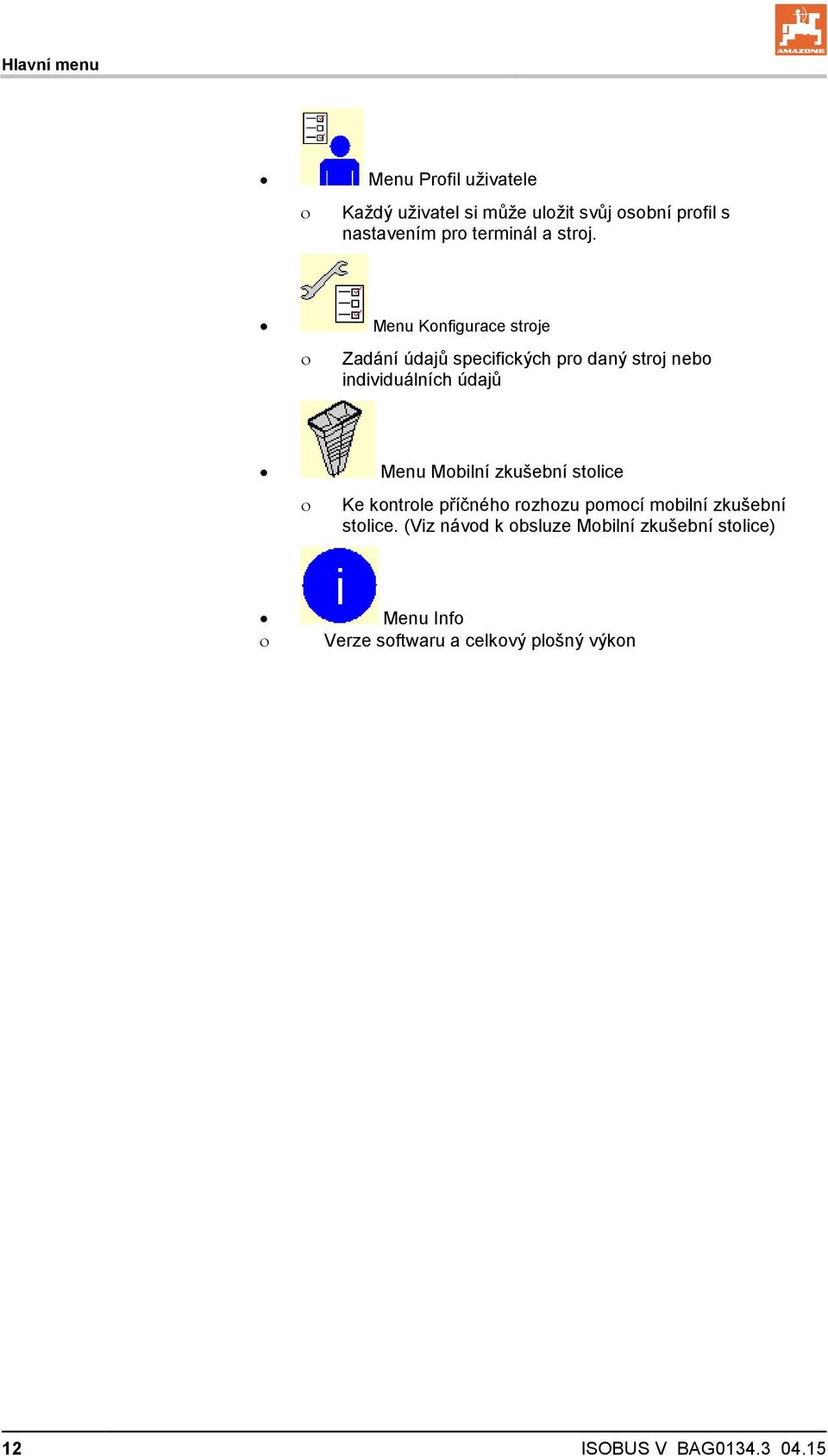Menu Konfigurace stroje Zadání údajů specifických pro daný stroj nebo individuálních údajů Menu Mobilní