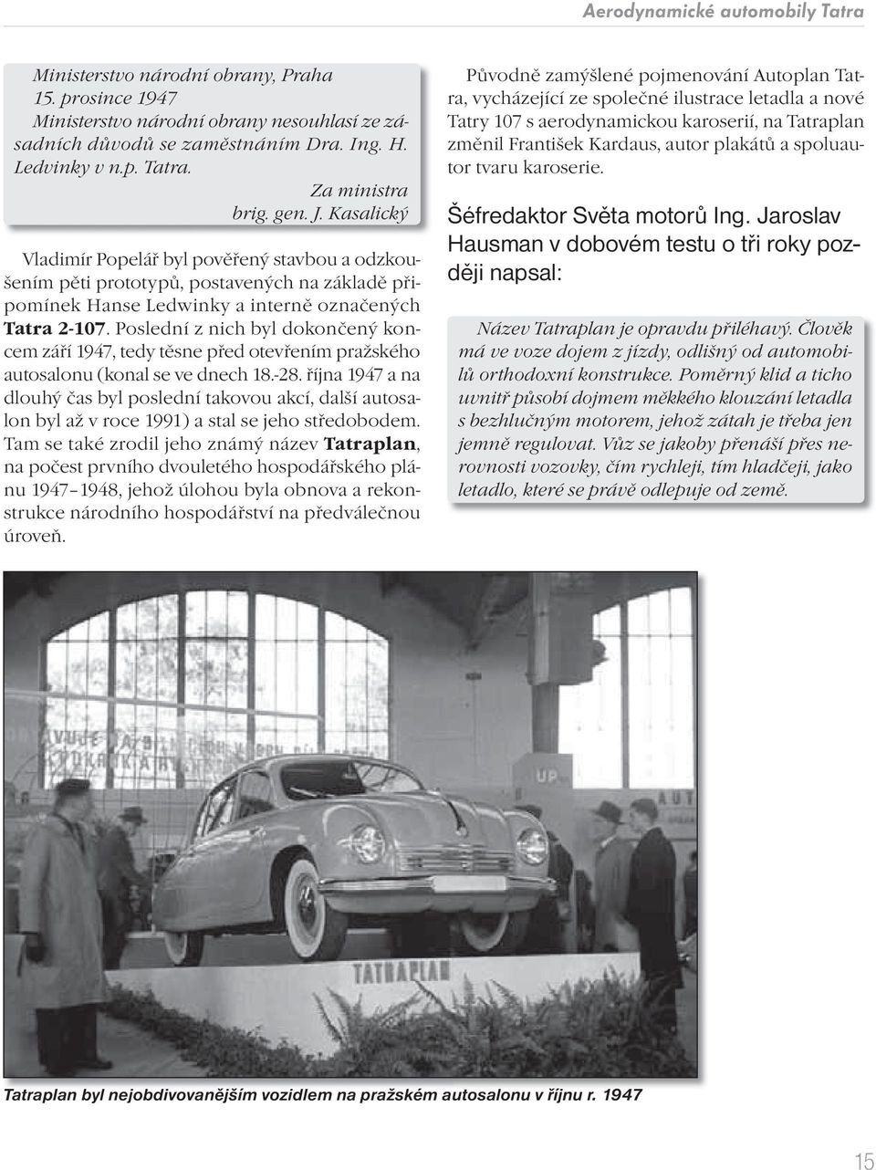 Poslední z nich byl dokončený koncem září 1947, tedy těsne před otevřením pražského autosalonu (konal se ve dnech 18.-28.