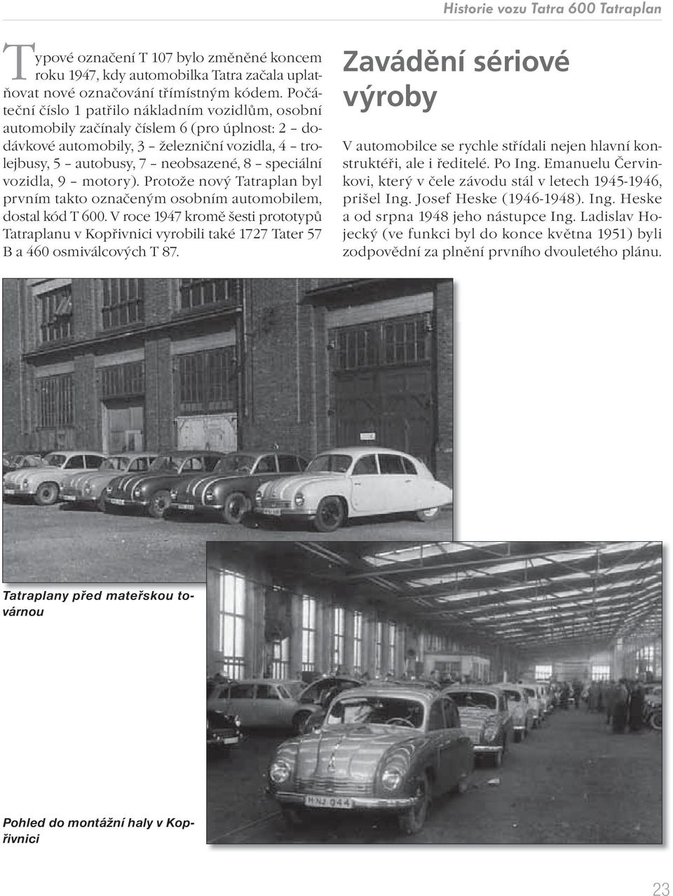 vozidla, 9 motory). Protože nový Tatraplan byl prvním takto označeným osobním automobilem, dostal kód T 600.
