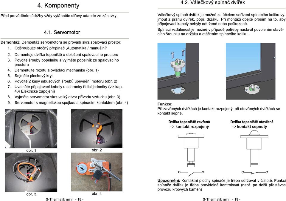 Demontujte rozetu a ovládací mechaniku (obr. 1) 5. Sejměte plechový kryt 6. Povolte 2 kusy inbusových šroubů upevnění motoru (obr. 2) 7.