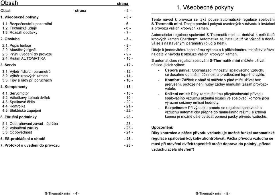 2. Válečkový spínač dvířek - 19-4.3. Spalinové čidlo - 20-4.4. Kontrolka - 21-4.5. Elektrické zapojení - 22-5. Záruční podmínky - 23-5.1. Odstraňování závad - údržba - 23-5.2. Vyloučení záruky - 23-5.
