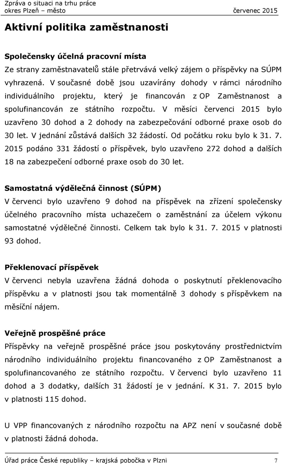 V měsíci červenci 2015 bylo uzavřeno 30 dohod a 2 dohody na zabezpečování odborné praxe osob do 30 let. V jednání zůstává dalších 32 žádostí. Od počátku roku bylo k 31. 7.