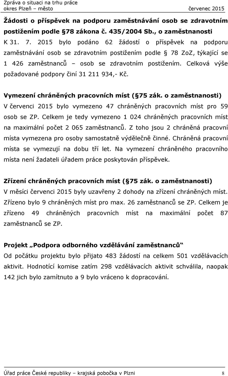 2015 bylo podáno 62 žádostí o příspěvek na podporu zaměstnávání osob se zdravotním postižením podle 78 ZoZ, týkající se 1 426 zaměstnanců osob se zdravotním postižením.