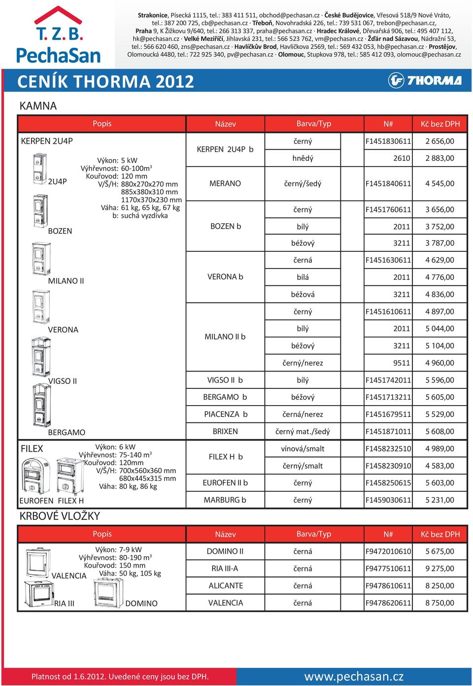 cz Havlíčkův Brod, Havlíčkova 2569, tel.: 569 432 053, hb@pechasan.cz 12 Prostějov, 986,00 Olomoucká 4480, tel.: 722 925 340, pv@pechasan.cz Olomouc, Stupkova 978, tel.: 585.