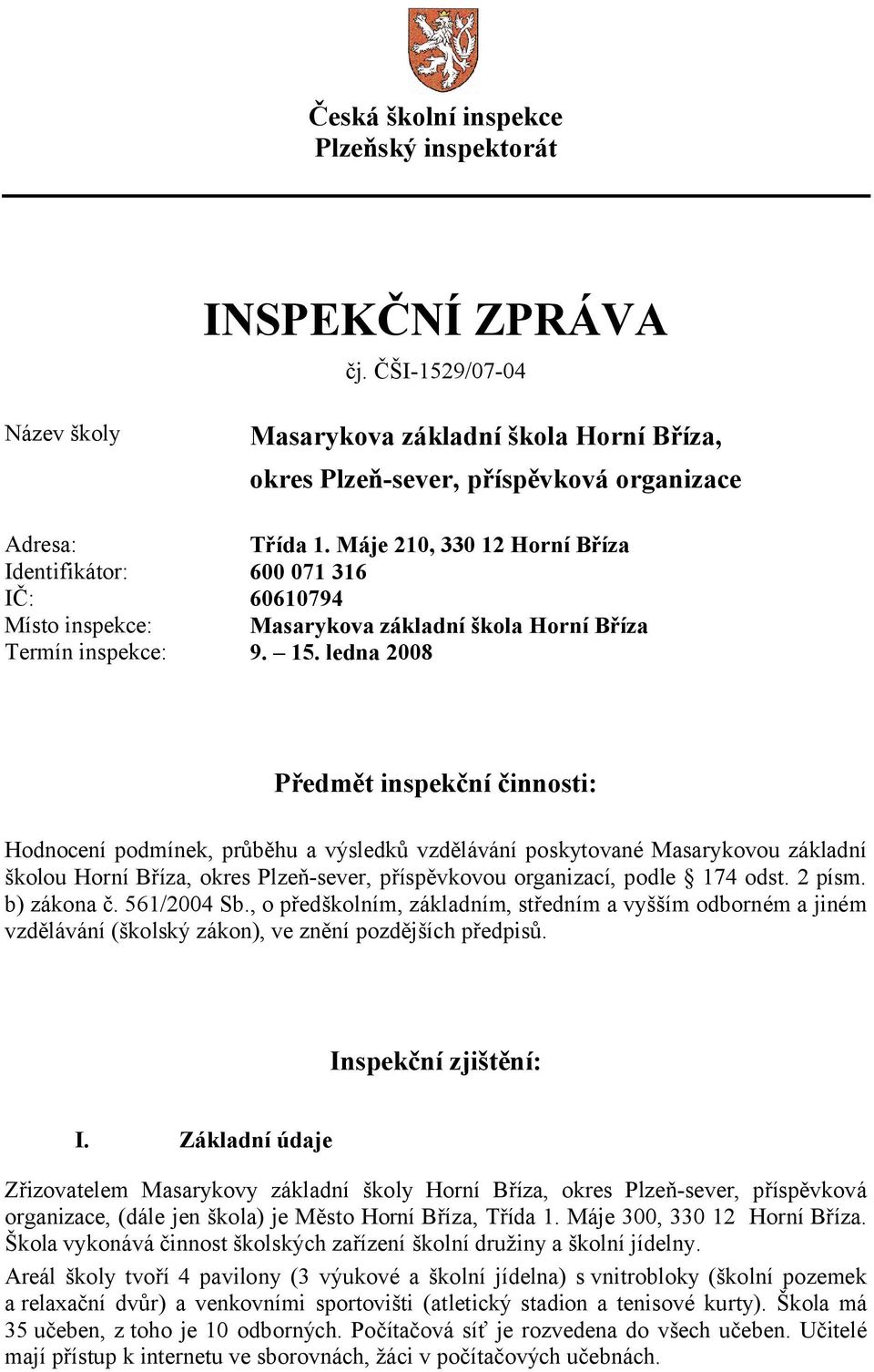 ledna 2008 Předmět inspekční činnosti: Hodnocení podmínek, průběhu a výsledků vzdělávání poskytované Masarykovou základní školou Horní Bříza, okres Plzeň-sever, příspěvkovou organizací, podle 174