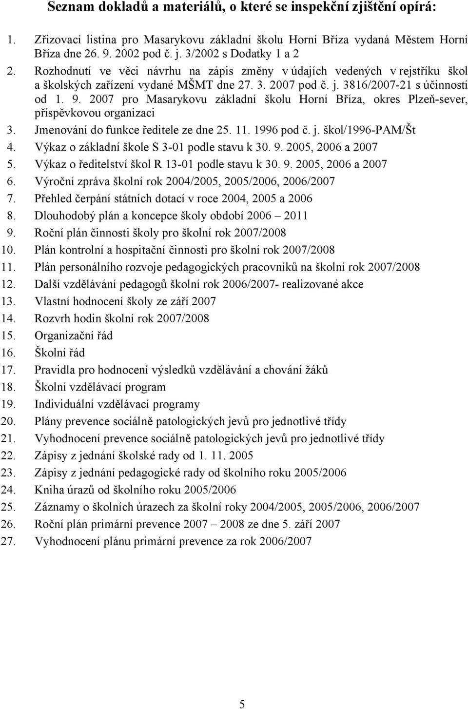 2007 pro Masarykovu základní školu Horní Bříza, okres Plzeň-sever, příspěvkovou organizaci 3. Jmenování do funkce ředitele ze dne 25. 11. 1996 pod č. j. škol/1996-pam/št 4.