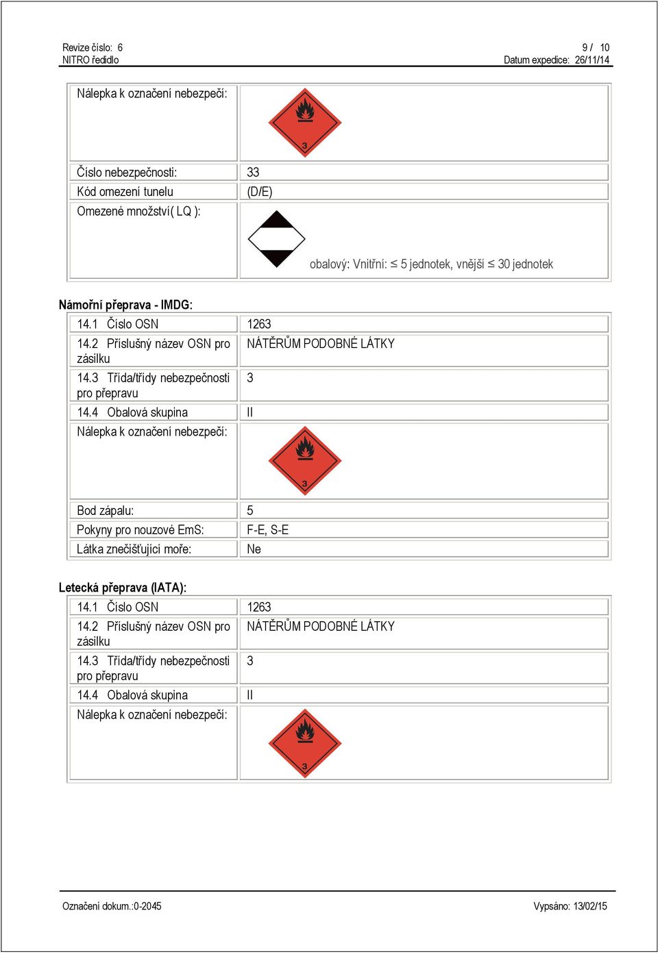 4 Obalová skupina II Nálepka k označení nebezpečí: NÁTĚRŮM PODOBNÉ LÁTKY 3 Bod zápalu: 5 Pokyny pro nouzové EmS: F-E, S-E Látka znečišťující moře: Ne Letecká