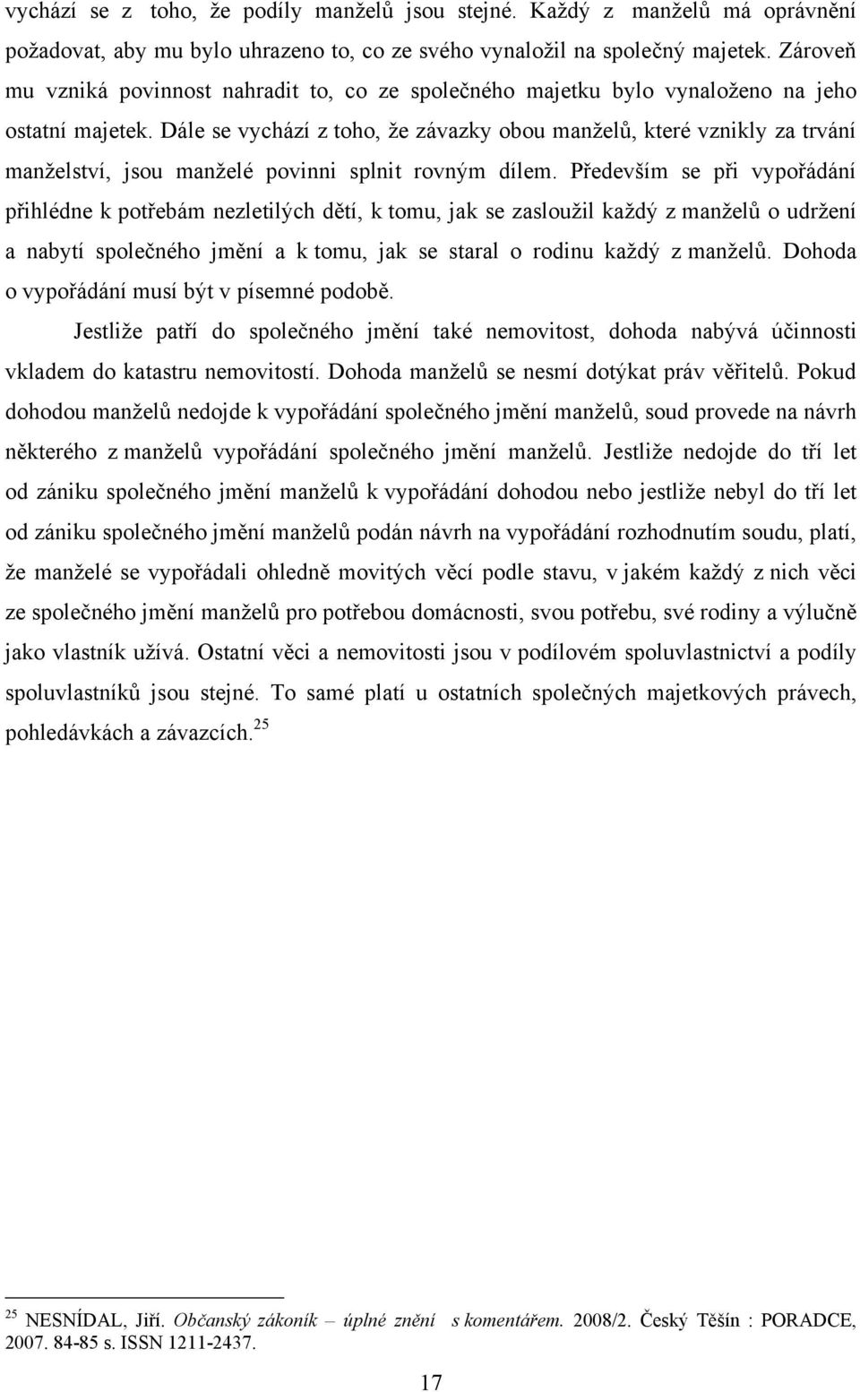Dále se vychází z toho, ţe závazky obou manţelů, které vznikly za trvání manţelství, jsou manţelé povinni splnit rovným dílem.