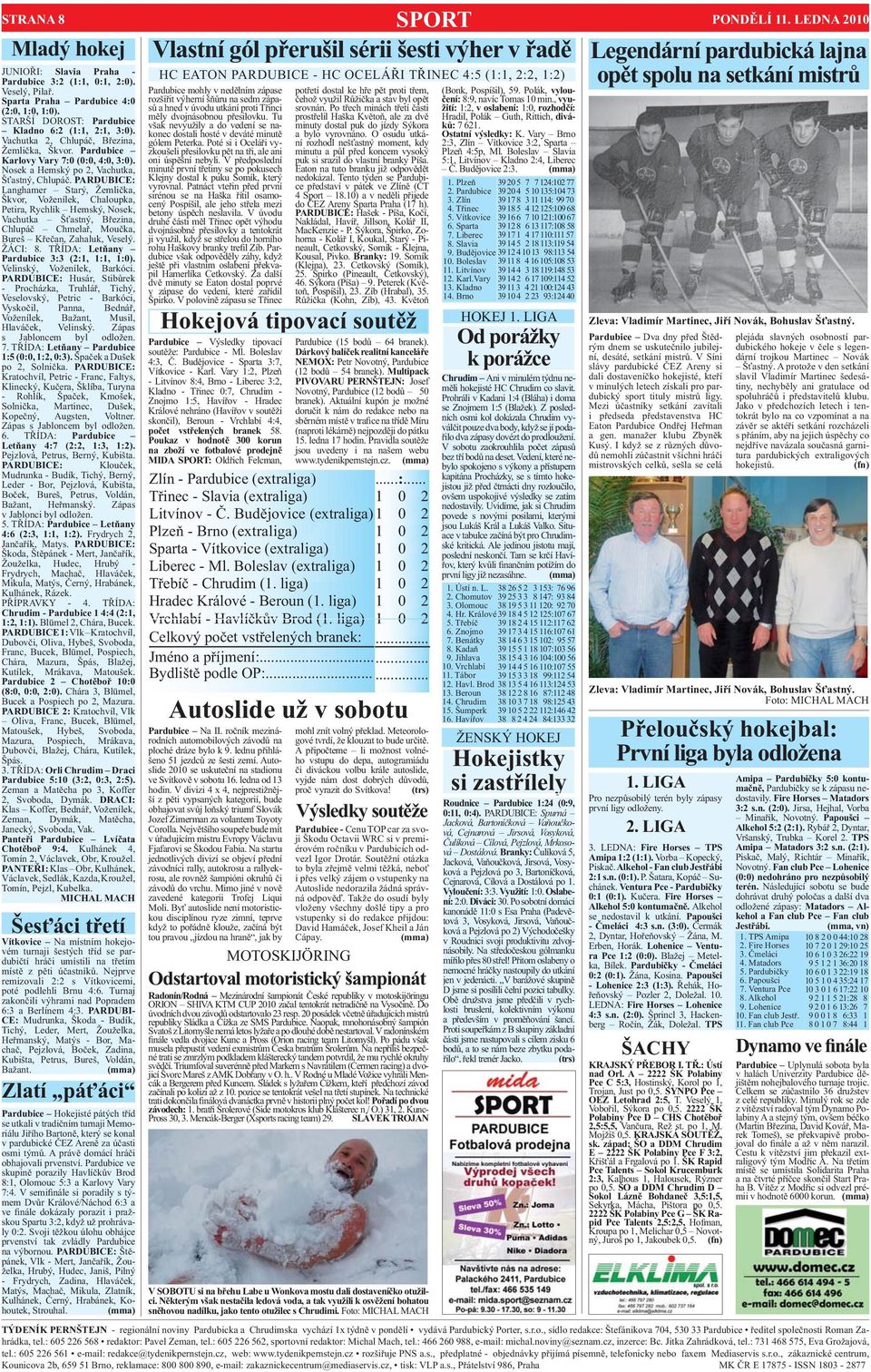 PARDUBICE: Langhamer Starý, Žemli ka, Škvor, Voženílek, Chaloupka, Petira, Rychlík Hemský, Nosek, Vachutka Š astný, B ezina, Chlupá Chmela, Mou ka, Bureš K e an, Zahaluk, Veselý. ŽÁCI: 8.