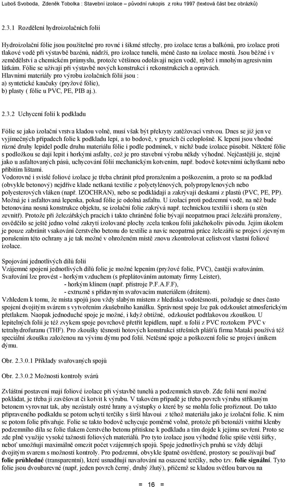 Fólie se užívají při výstavbě nových konstrukcí i rekonstrukcích a opravách.