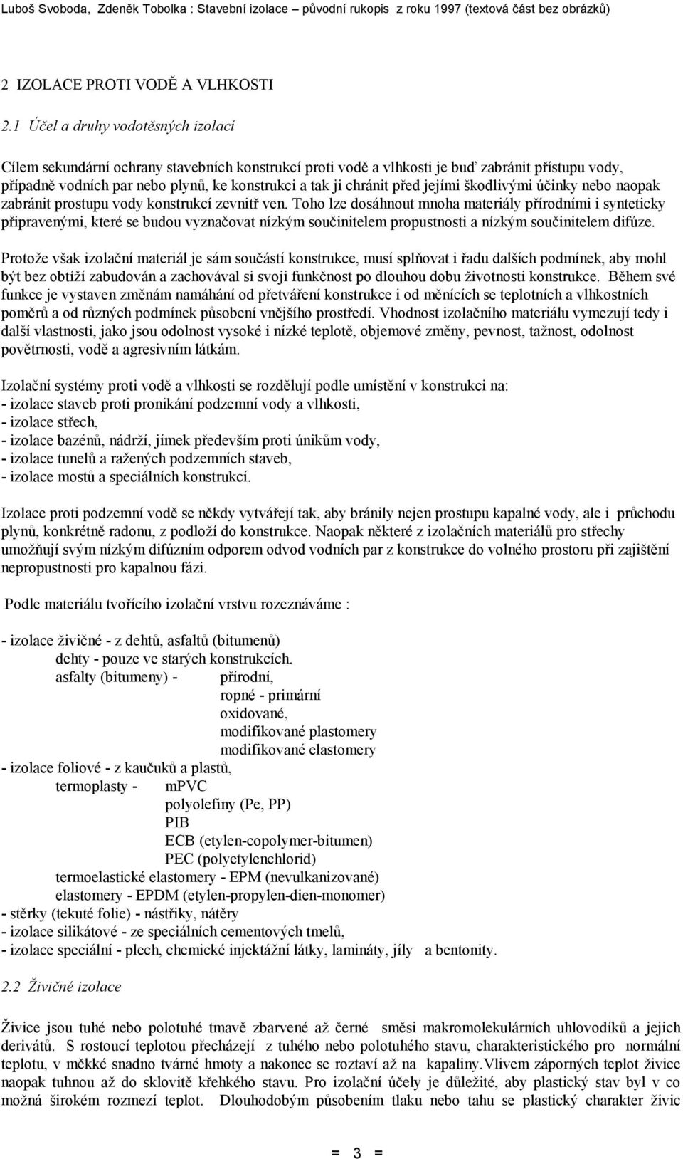 před jejími škodlivými účinky nebo naopak zabránit prostupu vody konstrukcí zevnitř ven.