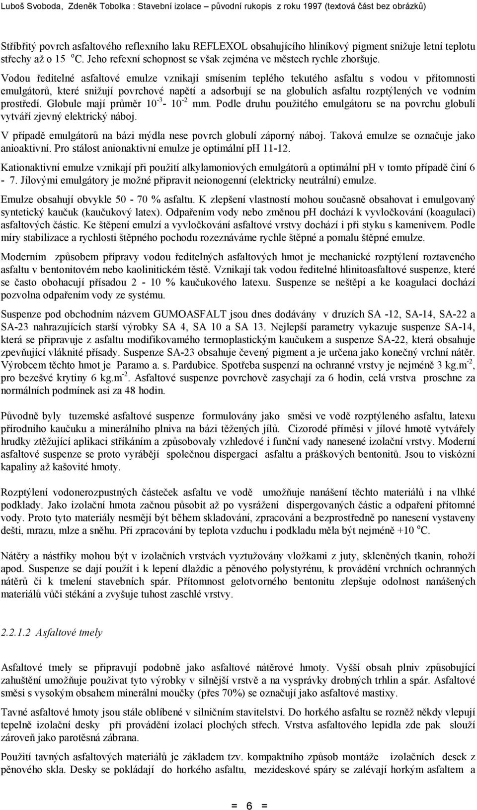 prostředí. Globule mají průměr 10-3 - 10-2 mm. Podle druhu použitého emulgátoru se na povrchu globulí vytváří zjevný elektrický náboj.