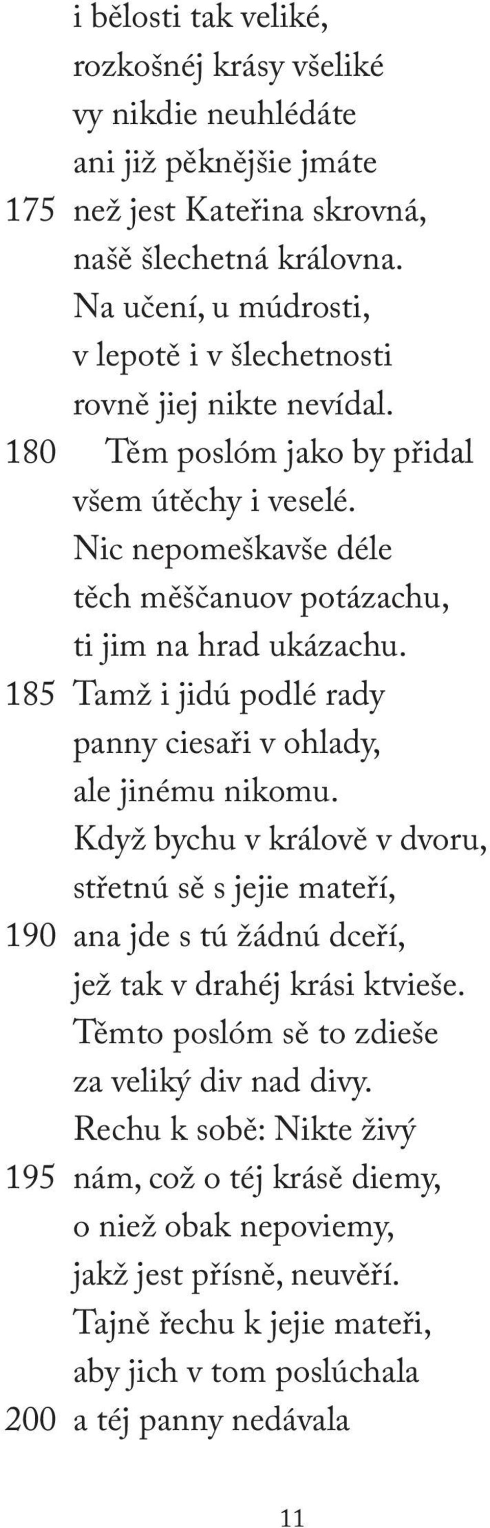Nic nepomeškavše déle těch měščanuov potázachu, ti jim na hrad ukázachu. 185 Tamž i jidú podlé rady panny ciesaři v ohlady, ale jinému nikomu.
