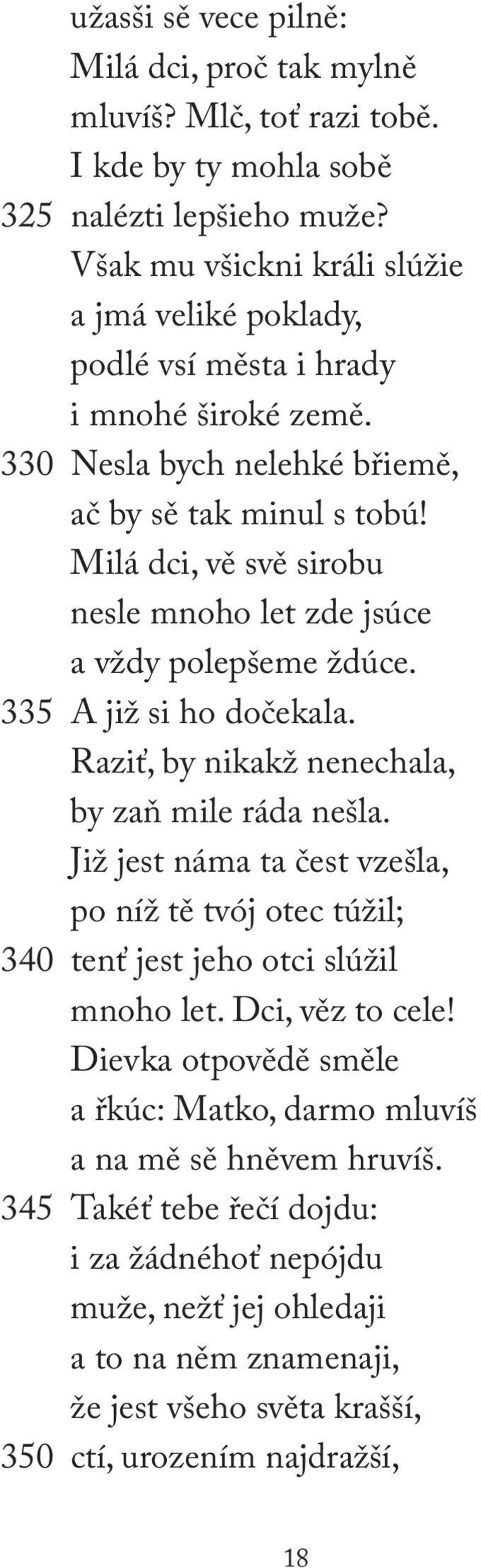 Milá dci, vě svě sirobu nesle mnoho let zde jsúce a vždy polepšeme ždúce. 335 A již si ho dočekala. Raziť, by nikakž nenechala, by zaň mile ráda nešla.