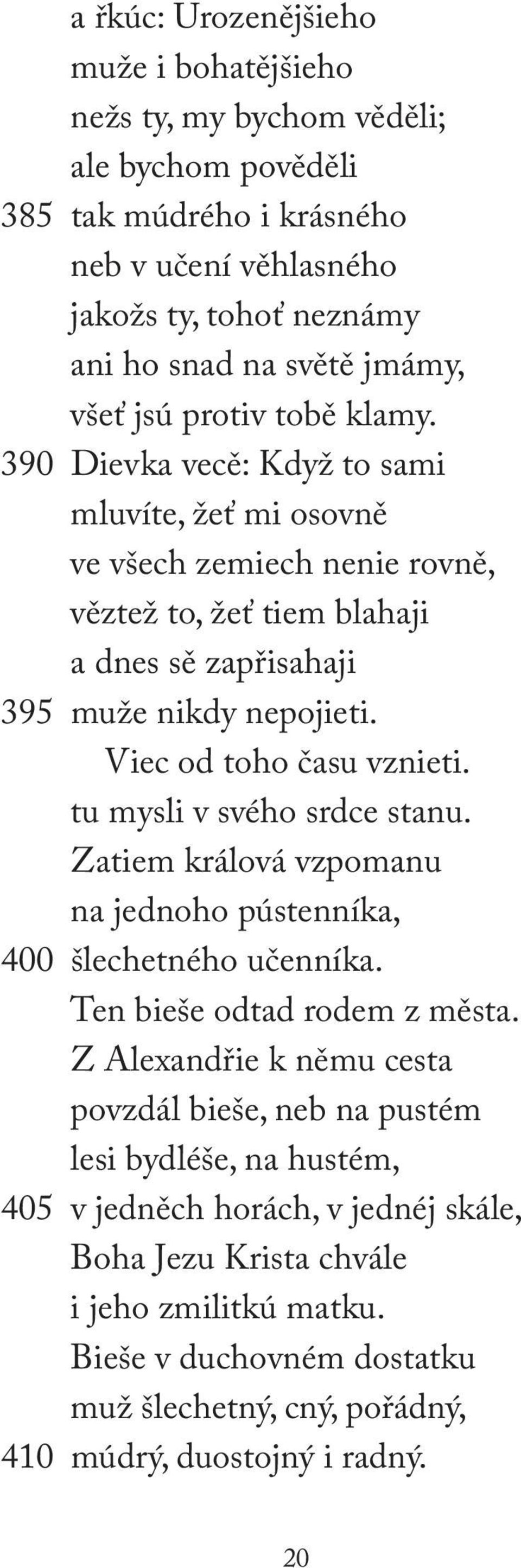 Viec od toho času vznieti. tu mysli v svého srdce stanu. Zatiem králová vzpomanu na jednoho pústenníka, 400 šlechetného učenníka. Ten bieše odtad rodem z města.