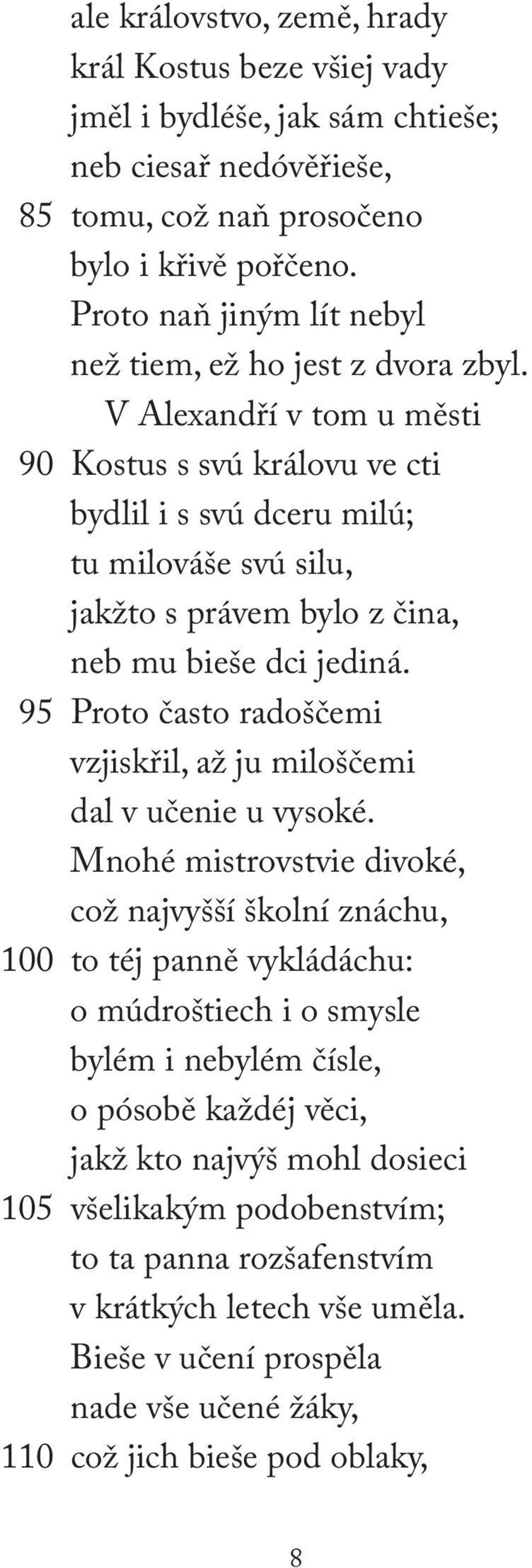 V Alexandří v tom u městi 90 Kostus s svú královu ve cti bydlil i s svú dceru milú; tu milováše svú silu, jakžto s právem bylo z čina, neb mu bieše dci jediná.
