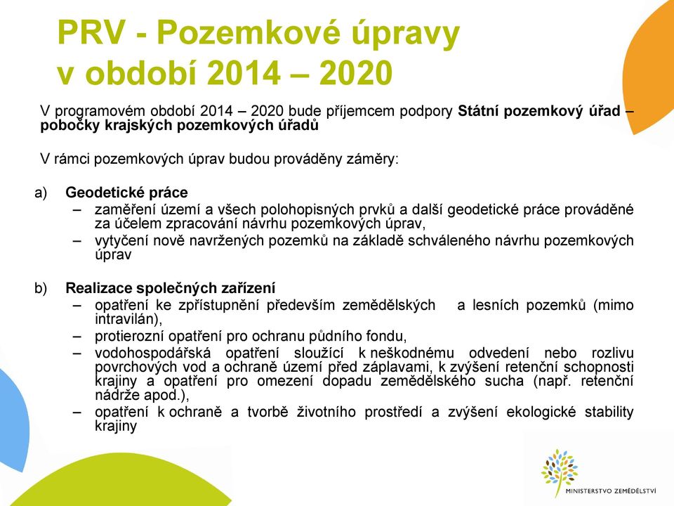 schváleného návrhu pozemkových úprav b) Realizace společných zařízení opatření ke zpřístupnění především zemědělských intravilán), a lesních pozemků (mimo protierozní opatření pro ochranu půdního