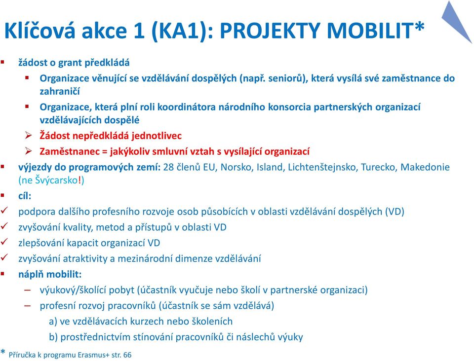 Zaměstnanec = jakýkoliv smluvní vztah s vysílající organizací výjezdy do programových zemí: 28 členů EU, Norsko, Island, Lichtenštejnsko, Turecko, Makedonie (ne Švýcarsko!