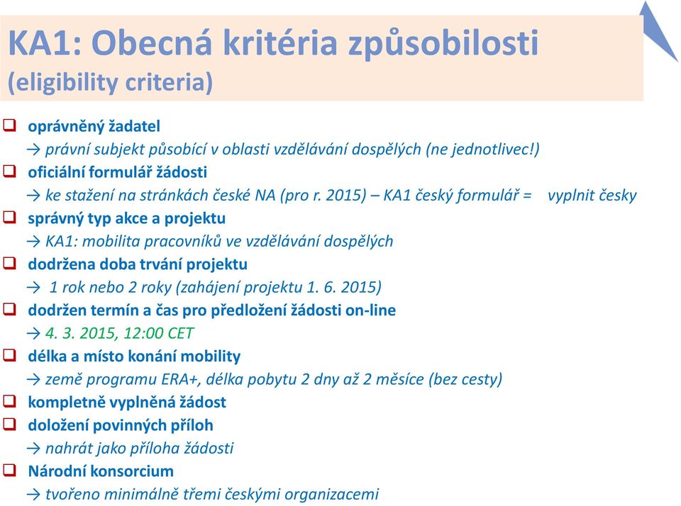 2015) KA1 český formulář = vyplnit česky správný typ akce a projektu KA1: mobilita pracovníků ve vzdělávání dospělých dodržena doba trvání projektu 1 rok nebo 2 roky (zahájení