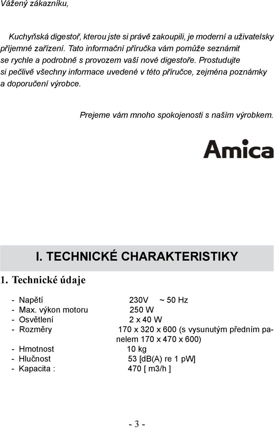 Prostudujte si pečlivě všechny informace uvedené v této příručce, zejména poznámky a doporučení výrobce. Prejeme vám mnoho spokojenosti s naším výrobkem. I.