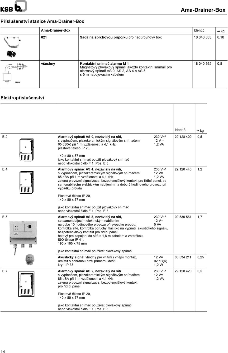 5, s 5 m napojovacím kabelem 18 040 562 0,8 Elektropříslušenství E2 Alarmový spínač AS 0, nezávislý na síti, 230 V~/ s vypínačem, piezokeramickým signálovým snímačem, 12 V = 85 db(a) při 1 m