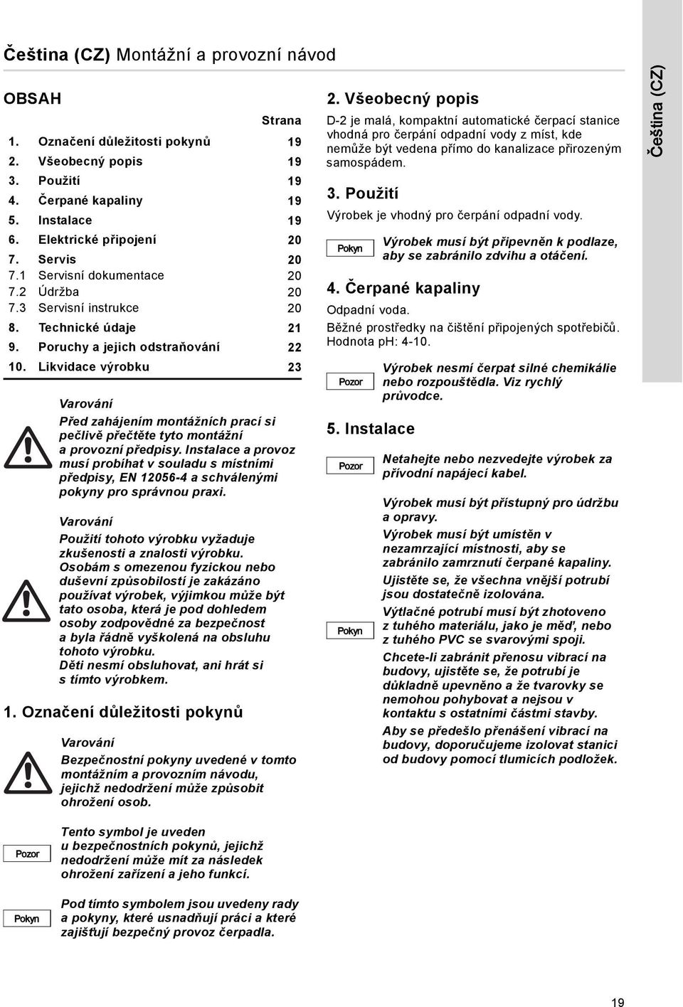Likvidace výrobku 23 Varování Před zahájením montážních prací si pečlivě přečtěte tyto montážní aprovozní předpisy.