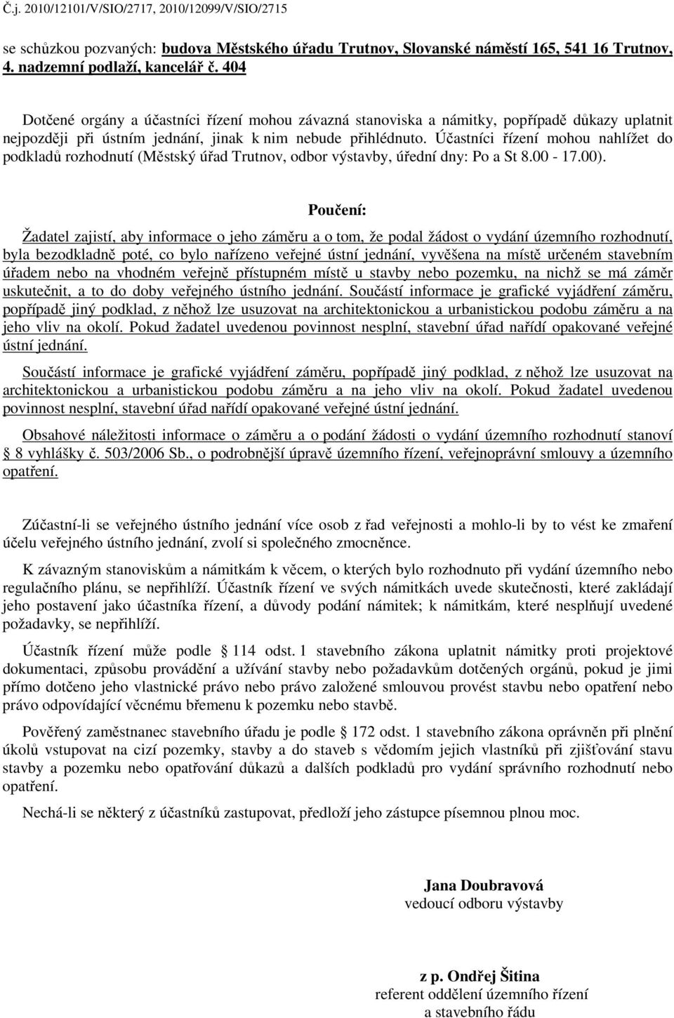 Účastníci řízení mohou nahlížet do podkladů rozhodnutí (Městský úřad Trutnov, odbor výstavby, úřední dny: Po a St 8.00-17.00).