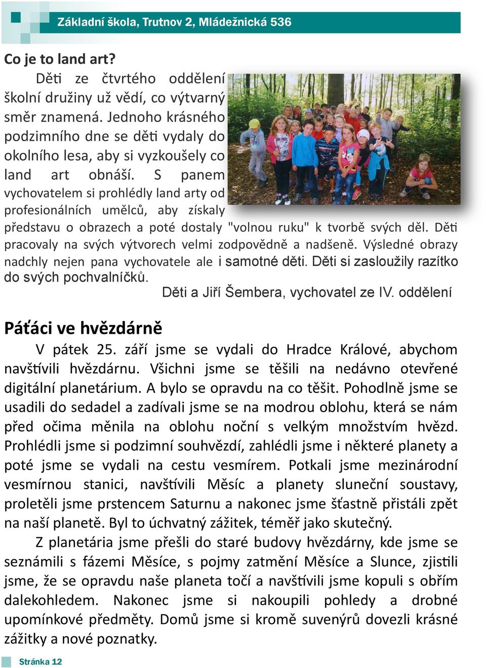 Děti pracovaly na svých výtvorech velmi zodpovědně a nadšeně. Výsledné obrazy nadchly nejen pana vychovatele ale i samotné děti. Děti si zasloužily razítko do svých pochvalníčků.